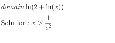 The domain of ln(2+ln(x)) is x> 1/(e^2)